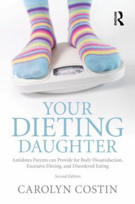 Your Dieting Daughter: Antidotes Parents can Provide for Body Dissatisfaction, Excessive Dieting, and Disordered Eating (Second Edition)
